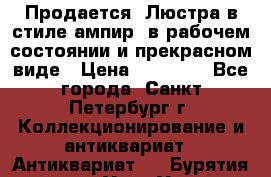 Продается: Люстра в стиле ампир  в рабочем состоянии и прекрасном виде › Цена ­ 50 000 - Все города, Санкт-Петербург г. Коллекционирование и антиквариат » Антиквариат   . Бурятия респ.,Улан-Удэ г.